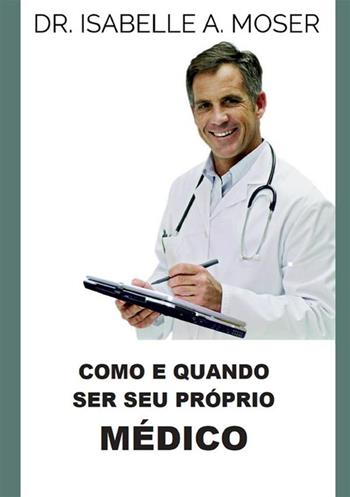 Cómo y cuándo ser su propio médico - Isabelle A. Moser - Libro StreetLib 2022 | Libraccio.it