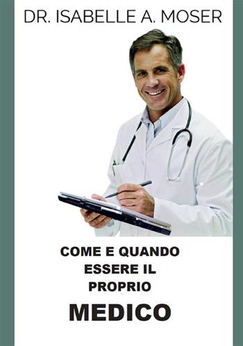 Come e quando essere il proprio medico - Isabelle A. Moser - Libro StreetLib 2022 | Libraccio.it