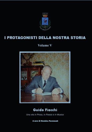 I protagonisti della nostra storia. Guido Fiacchi. Una vita in prosa, in poesia e in musica - Stanislao Fioramonti - Libro Comune di Valmontone 2026, I protagonisti della nostra storia | Libraccio.it