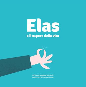 Elas e il sapore della vita. Ediz. illustrata - Giuseppe D'Antonio - Libro Autopubblicato 2022 | Libraccio.it
