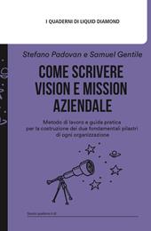Come scrivere Vision e Mission aziendale. Metodo di lavoro e guida pratica per la costruzione dei due fondamentali pilastri di ogni organizzazione. Con espansione online
