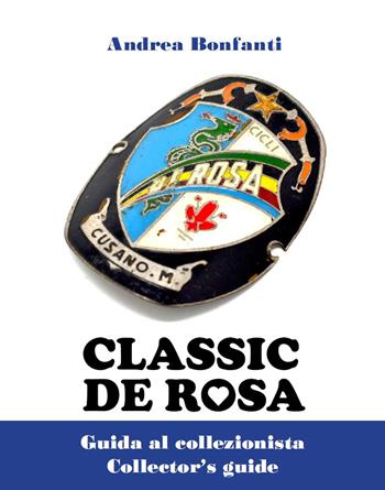 De Rosa classic. Guida al collezionista-Collector's guide - Andrea Bonfanti - Libro Autopubblicato 2019 | Libraccio.it