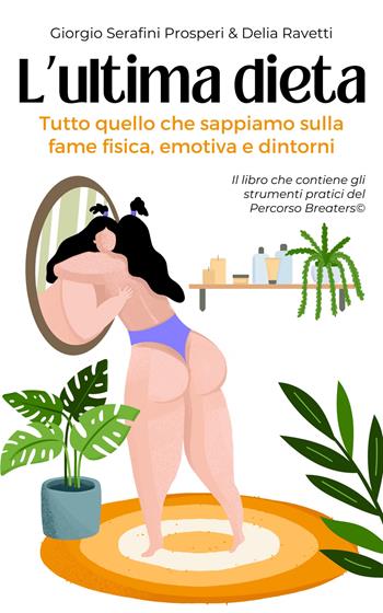 L'ultima dieta. Tutto quello che sappiamo sulla fame fisica, emotiva e dintorni - Giorgio Serafini Prosperi, Delia Ravetti - Libro Breaters srl 2023 | Libraccio.it