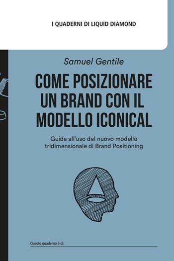 Come posizionare un brand con il modello Iconical. Guida all’uso del nuovo modello tridimensionale di brand positioning. Nuova ediz. Con file PDF scaricabile - Samuel Gentile - Libro Liquid Diamond 2023, I quaderni di Liquid Diamond | Libraccio.it