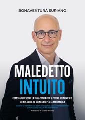 Maledetto intuito. Come far crescere la tua azienda con il potere dei numeri e dei Kpi