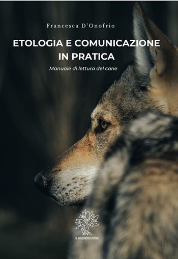 Etologia e comunicazione in pratica. Manuale di lettura del cane - Francesca D'Onofrio - Libro Autopubblicato 2023 | Libraccio.it