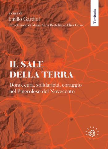 Il sale della terra. Dono, cura, solidarietà, coraggio nel Pinerolese del Novecento  - Libro Associazione Culturale Pensieri in Piazza aps 2023, Territorio | Libraccio.it