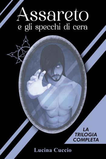 Assareto e gli specchi di cera. Ediz. integrale - Lucina Cuccio - Libro Autopubblicato 2024 | Libraccio.it