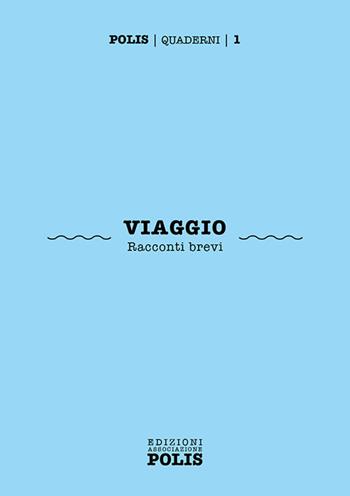 Viaggio. Racconti brevi  - Libro Associazione Polis 2024, Polis. Quaderni | Libraccio.it