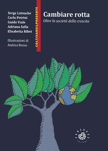 Cambiare rotta. Oltre la società della crescita - Serge Latouche, Carlo Petrini, Guido Viale - Libro Associazione Culturale Pensieri in Piazza aps 2024, Coltivare il presente | Libraccio.it