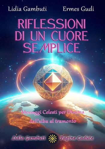 Riflessioni di un cuore semplice. Messaggi celesti per l'anima dall'alba al tramonto. Ediz. illustrata - Lidia Gambuti - Libro Autopubblicato 2025 | Libraccio.it