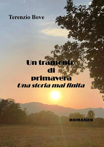 Un tramonto di primavera. Una storia mai finita - Terenzio Bove - Libro Autopubblicato 2024 | Libraccio.it