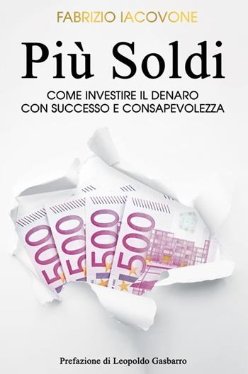 Più soldi. Come investire il denaro con successo e consapevolezza - Fabrizio Iacovone - Libro Autopubblicato 2024 | Libraccio.it