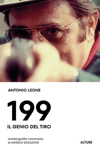 199. Il genio del tiro. Autobiografia romanzata di Angelo Scalzone - Antonio Leone - Libro Autopubblicato 2024 | Libraccio.it