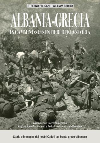 Albania-Grecia: in cammino sui sentieri della storia. Storie e immagini dei nostri caduti sul fronte greco-albanese - Stefano Frugani, William Rabito - Libro Autopubblicato 2024 | Libraccio.it