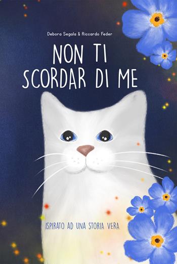 Non ti scordar di me. Ispirato ad una storia vera. Ediz. illustrata - Riccardo Feder, Handmeow - Libro Autopubblicato 2024 | Libraccio.it