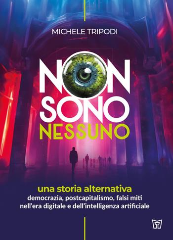 Non sono nessuno. Una storia alternativa. Democrazia, postcapitalismo, falsi miti nell’era digitale e dell’intelligenza artificiale - Michele Tripodi - Libro Autopubblicato 2024 | Libraccio.it