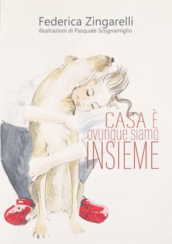 Casa è ovunque siamo insieme. Ediz. illustrata - Federica Zingarelli - Libro Autopubblicato 2024 | Libraccio.it