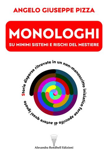 Monologhi su minimi sistemi e rischi del mestiere. Storie disperse ritrovate in un non-manoscritto iniziatico forse apocrifo di autore quasi ignoto - Angelo Giuseppe Pizza - Libro Autopubblicato 2024 | Libraccio.it