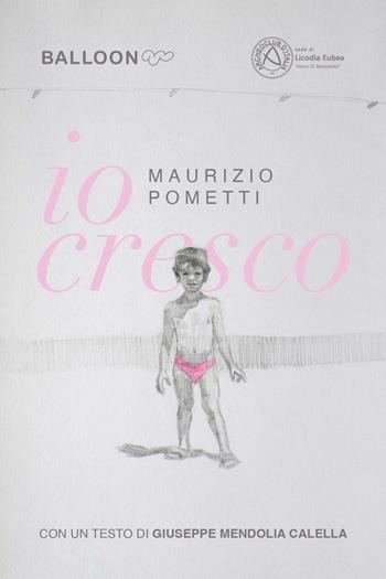 Io cresco. Maurizio Pometti. Con acquarello originale - Giuseppe Mendolia Calella, Maurizio Pometti, Giacomo Caruso - Libro Autopubblicato 2024 | Libraccio.it