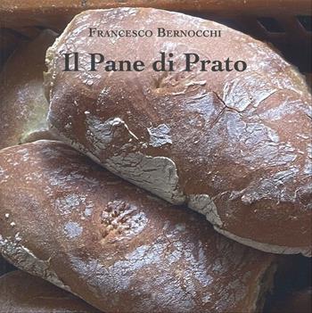 Il pane di Prato - Francesco Bernocchi - Libro Autopubblicato 2025 | Libraccio.it