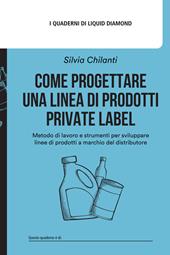 Come progettare una linea di prodotti private label. Metodo di lavoro e strumenti per sviluppare linee di Prodotti a Marchio del Distributore. Con Road Map Prodotto a Marchio