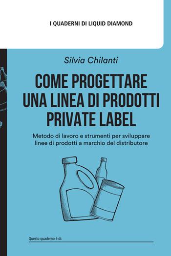 Come progettare una linea di prodotti private label. Metodo di lavoro e strumenti per sviluppare linee di Prodotti a Marchio del Distributore. Con Road Map Prodotto a Marchio - Silvia Chilanti - Libro Liquid Diamond srl 2025 | Libraccio.it