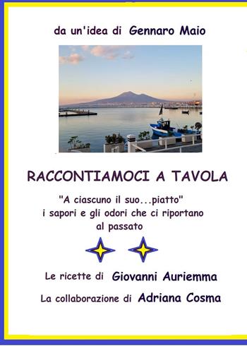 Raccontiamoci a tavola. a ciascuno il suo... piatto - Gennaro Maio, Cosma Adriana, Giovanni Auriemma - Libro Autopubblicato 2024 | Libraccio.it
