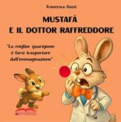 Mustafà e il dottor Raffreddore. «La miglior guarigione è farsi trasportare dall'immaginazione». Ediz. a colori