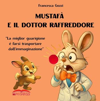 Mustafà e il dottor Raffreddore. «La miglior guarigione è farsi trasportare dall'immaginazione». Ediz. a colori - Francesca Gozzi - Libro Autopubblicato 2025 | Libraccio.it