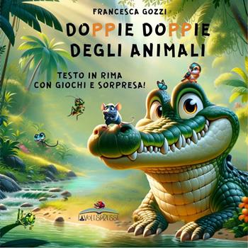 Doppie doppie degli animali. Testo in rima con giochi e sorpresa! Ediz. a colori - Francesca Gozzi - Libro Autopubblicato 2025 | Libraccio.it