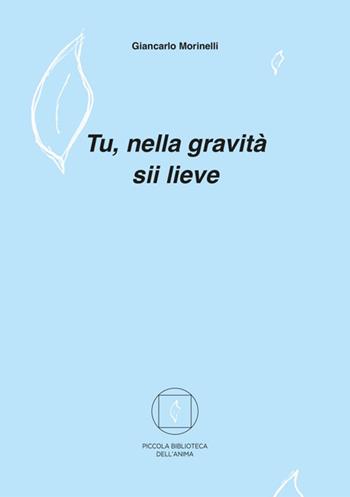 Tu, nella gravità sii lieve - Giancarlo Morinelli - Libro Autopubblicato 2025 | Libraccio.it