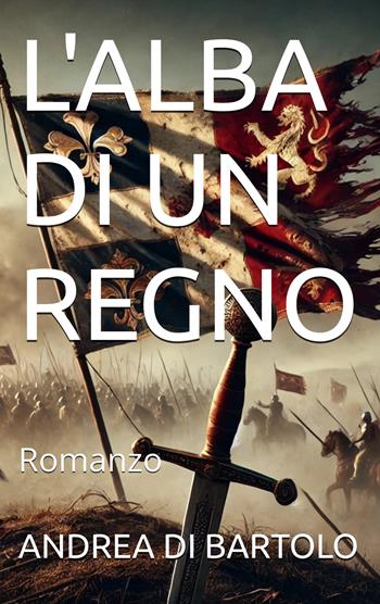 L'alba di un regno - Andrea Di Bartolo - Libro Autopubblicato 2025 | Libraccio.it