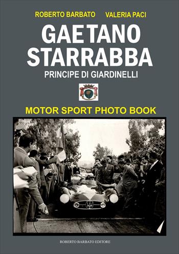 Gaetano Starrabba principe di Giardinelli. Motor sport photo book - Roberto Barbato - Libro Autopubblicato 2025 | Libraccio.it