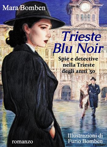 Trieste blu noir. Spie e detective nella Trieste degli anni '50 - Mara Bomben - Libro Autopubblicato 2025 | Libraccio.it