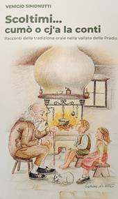 Scoltimi... cumò o cj'a la conti. Racconti della tradizione orale nella vallata delle Pradis. Ediz. multilingue