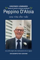 Peppino D'Aloia. Una vita che vale, da umili origini alla realizzazione di un sogno. Un esempio per i giovani