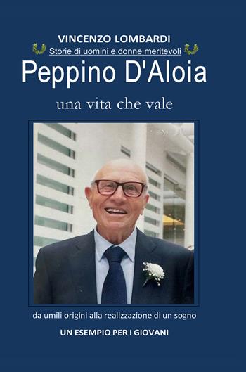 Peppino D'Aloia. Una vita che vale, da umili origini alla realizzazione di un sogno. Un esempio per i giovani - Klorenz Live - Libro Autopubblicato 2025 | Libraccio.it