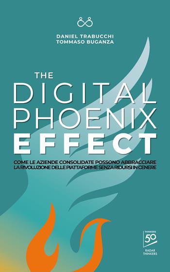The digital phoenix effect. Come le aziende consolidate possono abbracciare la rivoluzione delle piattaforme senza ridursi in cenere - Daniel Trabucchi, Tommaso Buganza - Libro Autopubblicato 2025 | Libraccio.it