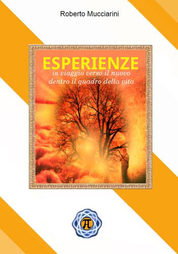 Esperienze. In viaggio verso il nuovo dentro il quadro della vita - Roberto Mucciarini - Libro Autopubblicato 2025 | Libraccio.it