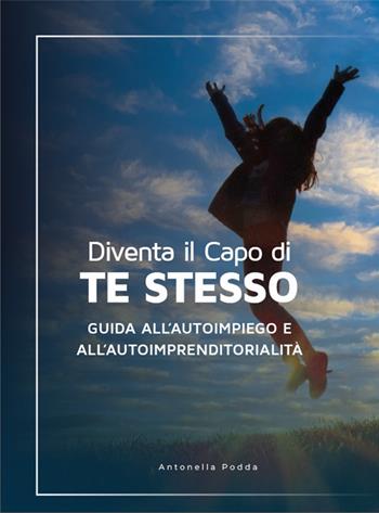 Diventa il capo di te stesso. Guida all'autoimpiego e all'autoimprenditorialità - Antonella Podda - Libro Autopubblicato 2025 | Libraccio.it