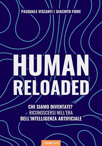Human reloaded. Chi siamo diventati? Riconoscersi nell'era dell'Intelligenza Artificiale - Pasquale Viscanti, Giacinto Fiore - Libro Autopubblicato 2025 | Libraccio.it