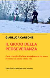 Il gioco della perseveranza. Come costruire il giusto atteggiamento per avere successo nel tennis e nella vita. Ediz. multilingue