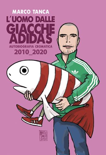L'uomo dalle giacche Adidas. Autobiografia cromatica 2010_2020 - Marco Tanca - Libro Autopubblicato 2025 | Libraccio.it