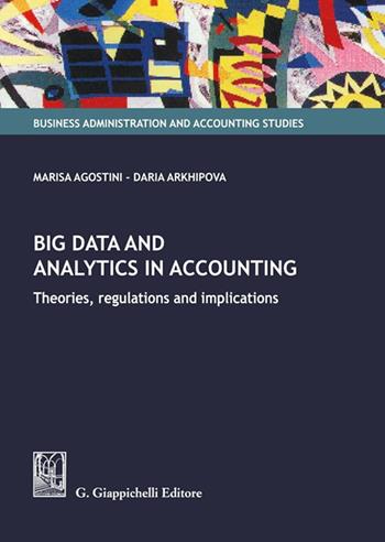 Big data and analytics in accounting. Theories, regulations and implications - Marisa Agostini, Daria Arkhipova - Libro Giappichelli 2023, Business administration and accounting studies | Libraccio.it