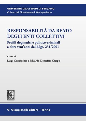 Responsabilità da reato degli enti collettivi. Profili dogmatici e politico-criminali a oltre vent’anni dal d.lgs. 231/2001  - Libro Giappichelli 2023, Università di Bergamo-Dipartimento di giurisprudenza | Libraccio.it