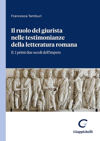 Il ruolo del giurista nelle testimonianze delle letteratura romana. Vol. 2: I primi due secoli dell'impero - Francesca Tamburi - Libro Giappichelli 2023 | Libraccio.it