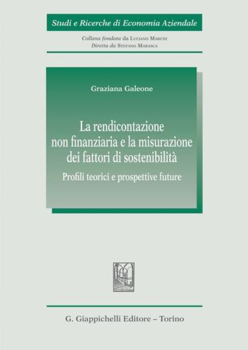 La rendicontazione non finanziaria e la misurazione dei fattori di sostenibilità. Profili teorici e prospettive future - Graziana Galeone - Libro Giappichelli 2023, Studi e ricerche di economia aziendale | Libraccio.it