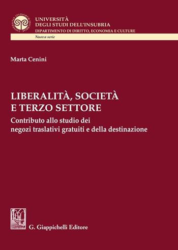 Liberalità, società e terzo settore. Contributo allo studio dei negozi traslativi gratuiti e della destinazione - Marta Cenini - Libro Giappichelli 2023, Università degli Studi dell'Insubria. Facoltà di giurisprudenza | Libraccio.it