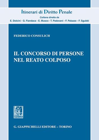 Il concorso di persone nel reato colposo - Federico Consulich - Libro Giappichelli 2023, Itinerari di diritto penale. Monografie | Libraccio.it